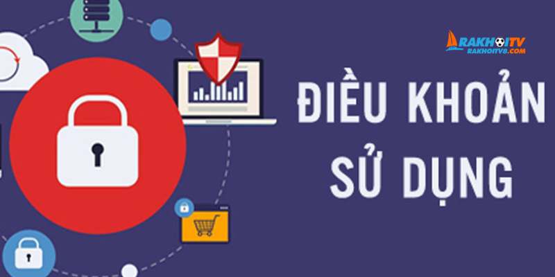 Điều khoản và điều kiện - Quy định sử dụng Rakhoi TV cập nhật